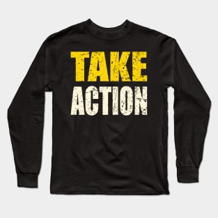 Take Action - The solution to every problem Long Sleeve T-Shirt